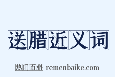 送腊近义词是什么意思的图片